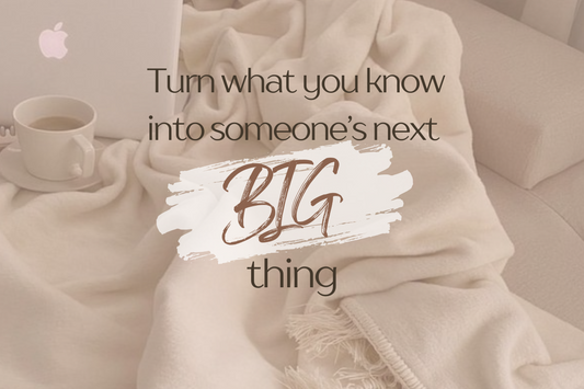 Turn What You Know Into Someone's Next Big Thing